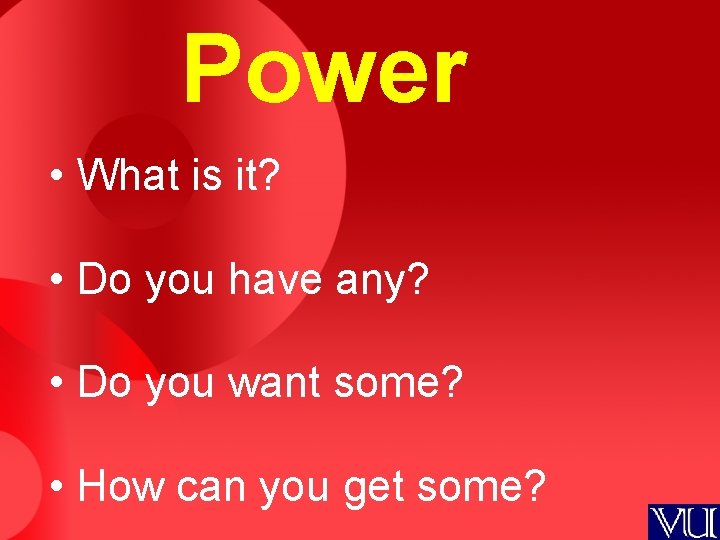 Power • What is it? • Do you have any? • Do you want