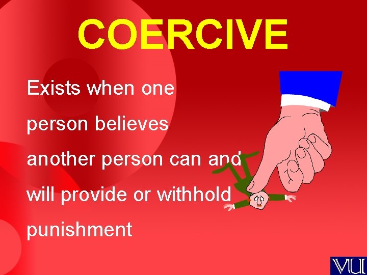 COERCIVE Exists when one person believes another person can and will provide or withhold