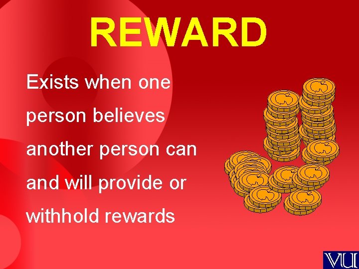 REWARD Exists when one person believes another person can and will provide or withhold