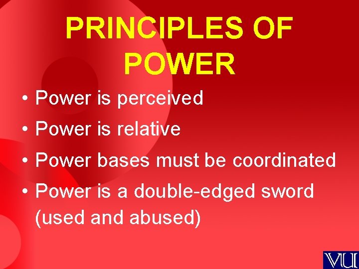 PRINCIPLES OF POWER • Power is perceived • Power is relative • Power bases