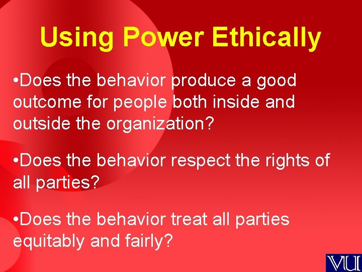 Using Power Ethically • Does the behavior produce a good outcome for people both
