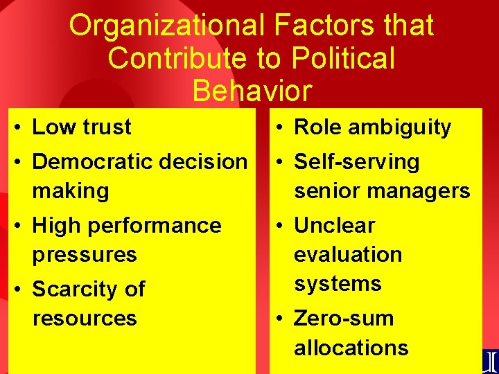 Organizational Factors that Contribute to Political Behavior • Low trust • Role ambiguity •