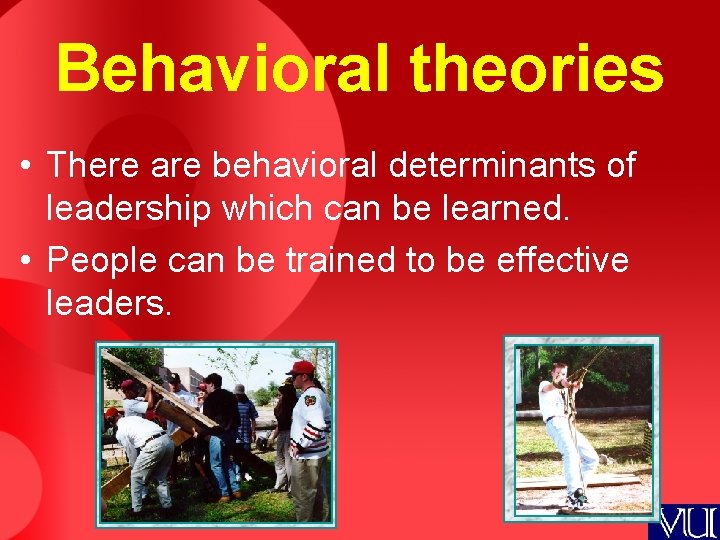 Behavioral theories • There are behavioral determinants of leadership which can be learned. •