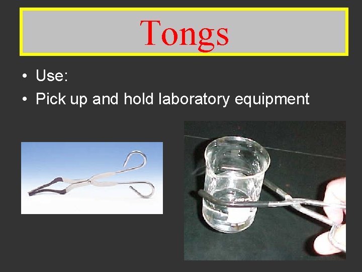 Tongs • Use: • Pick up and hold laboratory equipment 