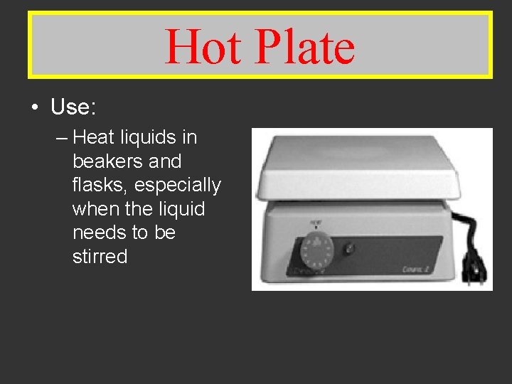 Hot Plate • Use: – Heat liquids in beakers and flasks, especially when the