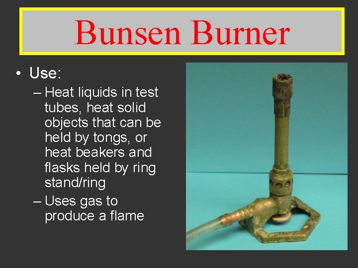 Bunsen Burner • Use: – Heat liquids in test tubes, heat solid objects that