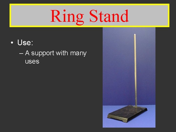 Ring Stand • Use: – A support with many uses 