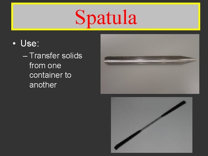 Spatula • Use: – Transfer solids from one container to another 