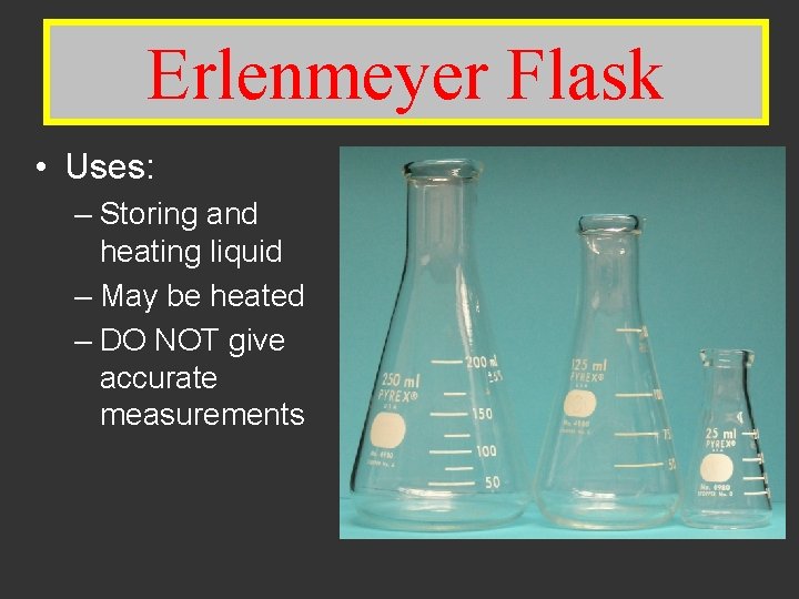 Erlenmeyer Flask • Uses: – Storing and heating liquid – May be heated –