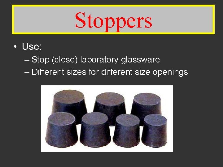 Stoppers • Use: – Stop (close) laboratory glassware – Different sizes for different size