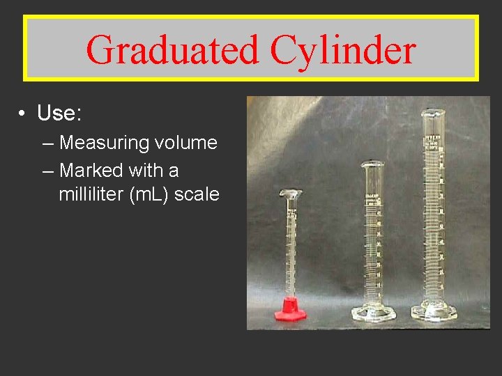 Graduated Cylinder Graduated • Use: – Measuring volume – Marked with a milliliter (m.