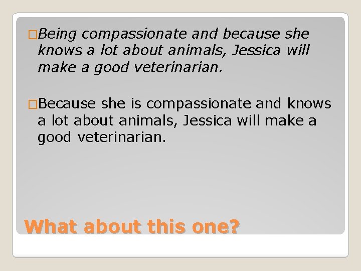�Being compassionate and because she knows a lot about animals, Jessica will make a