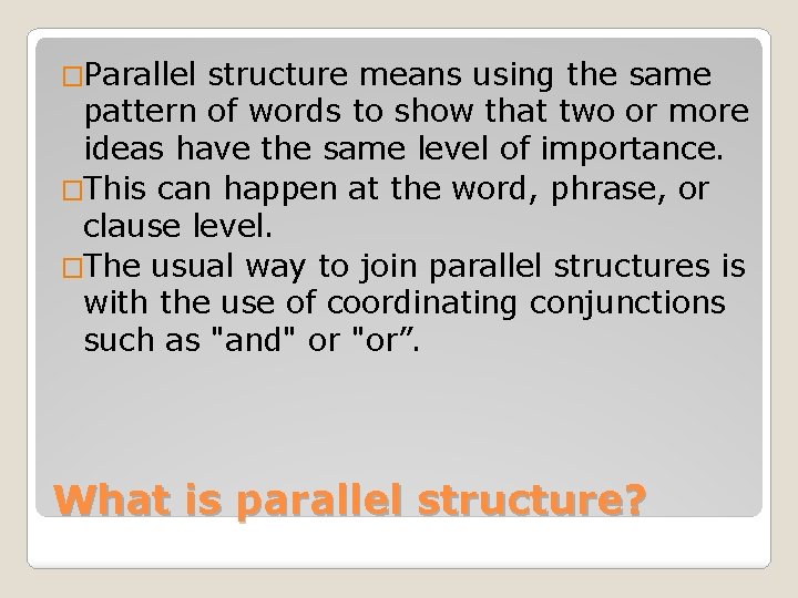�Parallel structure means using the same pattern of words to show that two or
