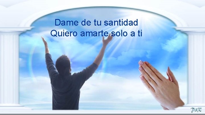 Dame de tu santidad Quiero amarte solo a ti 