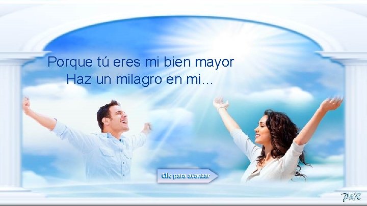 Porque tú eres mi bien mayor Haz un milagro en mi… 