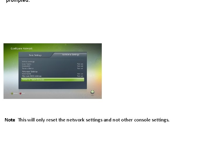 prompted. Note This will only reset the network settings and not other console settings.