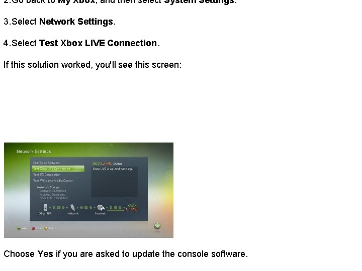 2. Go back to My Xbox, and then select System Settings. 3. Select Network