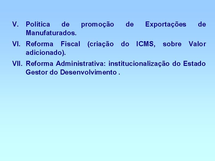 V. Política de promoção Manufaturados. VI. Reforma Fiscal adicionado). (criação de do Exportações ICMS,