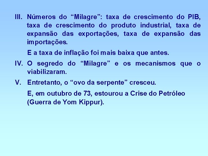 III. Números do “Milagre”: taxa de crescimento do PIB, taxa de crescimento do produto