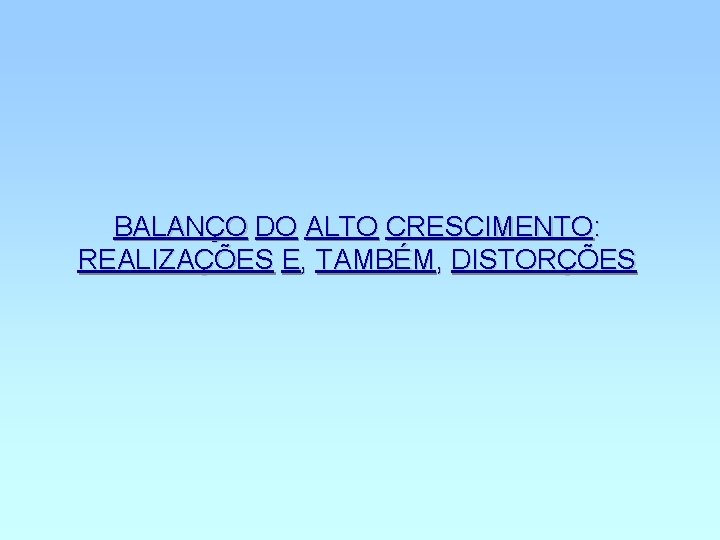 BALANÇO DO ALTO CRESCIMENTO: REALIZAÇÕES E, TAMBÉM, DISTORÇÕES 