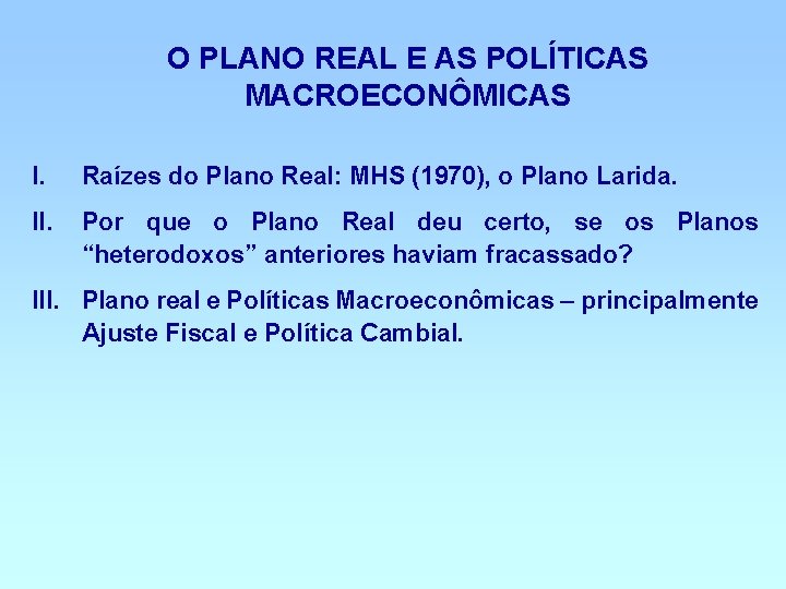O PLANO REAL E AS POLÍTICAS MACROECONÔMICAS I. Raízes do Plano Real: MHS (1970),