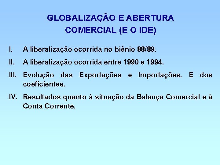 GLOBALIZAÇÃO E ABERTURA COMERCIAL (E O IDE) I. A liberalização ocorrida no biênio 88/89.