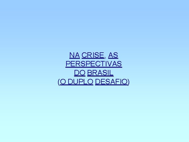 NA CRISE, AS PERSPECTIVAS DO BRASIL (O DUPLO DESAFIO) 