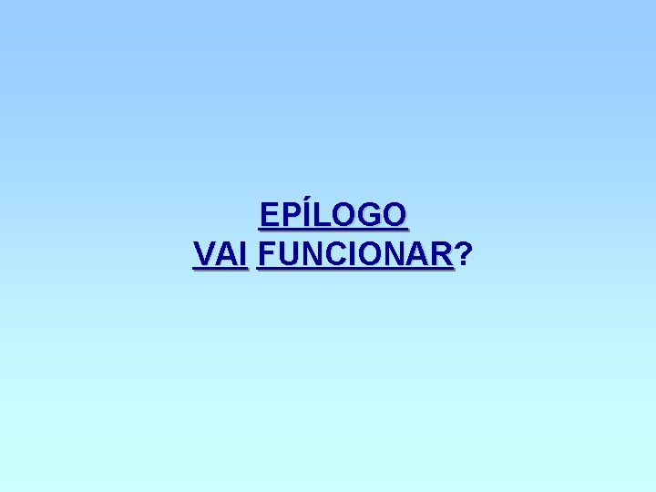 EPÍLOGO VAI FUNCIONAR? FUNCIONAR 