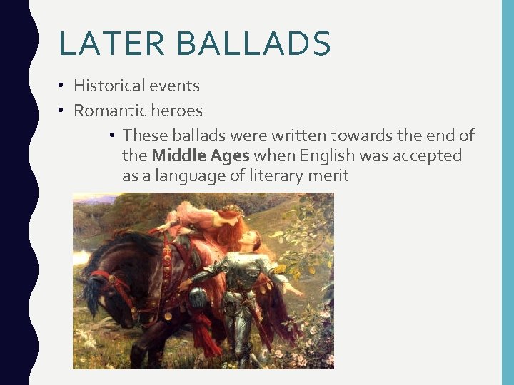 LATER BALLADS • Historical events • Romantic heroes • These ballads were written towards