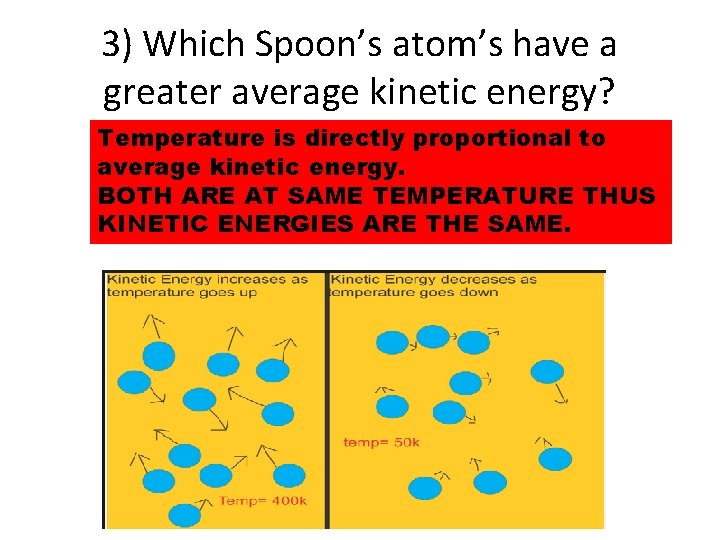 3) Which Spoon’s atom’s have a greater average kinetic energy? Temperature is directly proportional