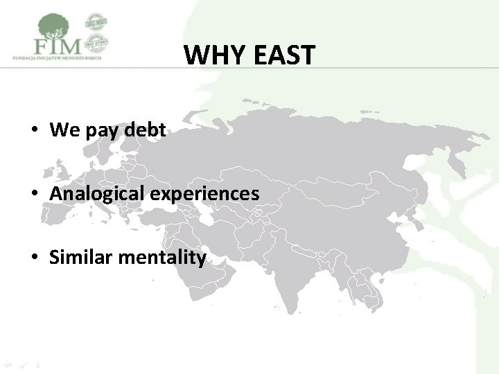 WHY EAST • We pay debt • Analogical experiences • Similar mentality 