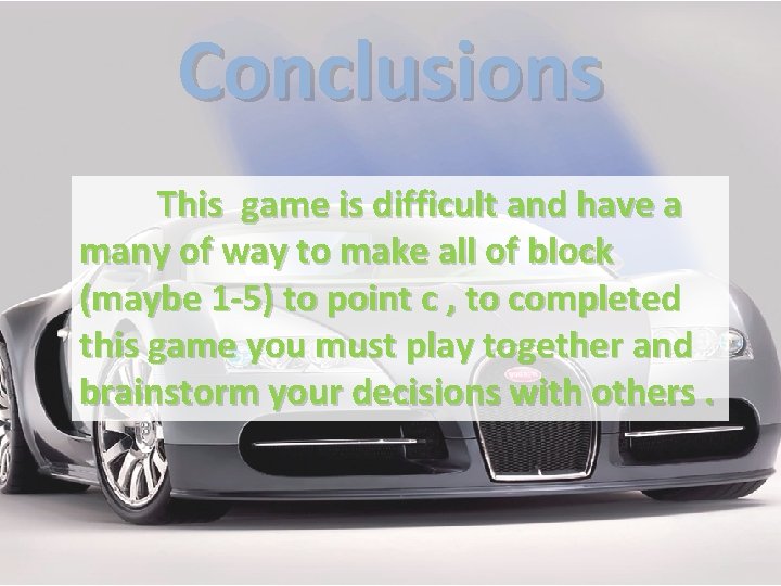 Conclusions This game is difficult and have a many of way to make all
