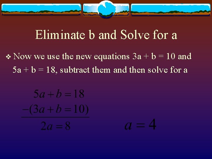 Eliminate b and Solve for a v Now we use the new equations 3