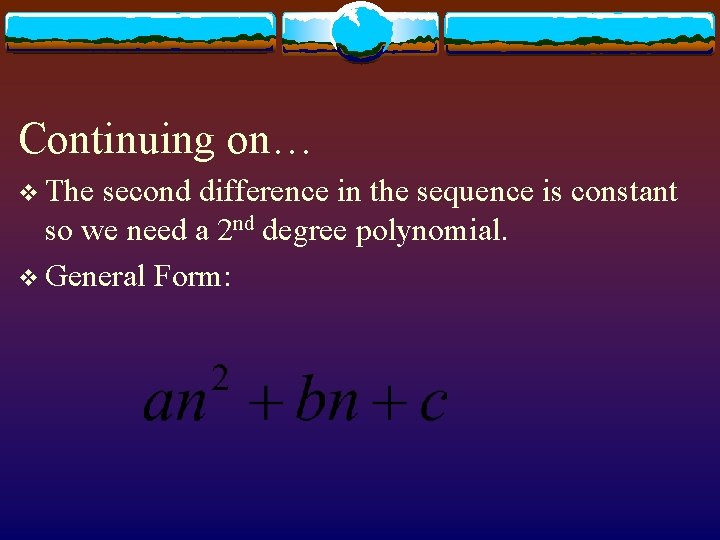 Continuing on… v The second difference in the sequence is constant so we need