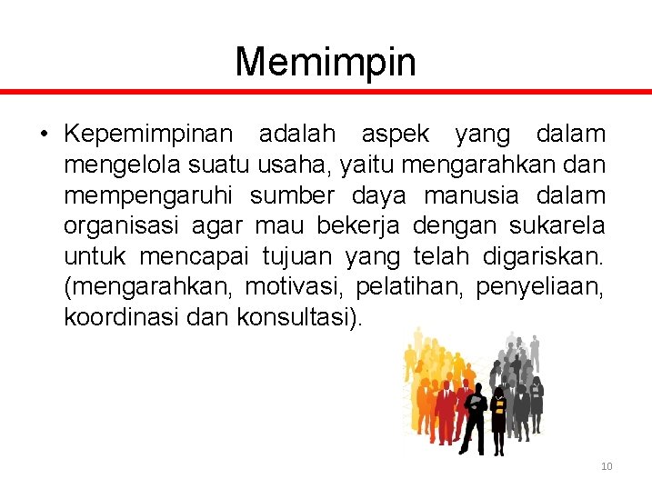 Memimpin • Kepemimpinan adalah aspek yang dalam mengelola suatu usaha, yaitu mengarahkan dan mempengaruhi