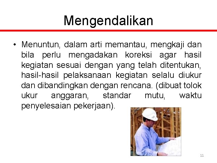 Mengendalikan • Menuntun, dalam arti memantau, mengkaji dan bila perlu mengadakan koreksi agar hasil