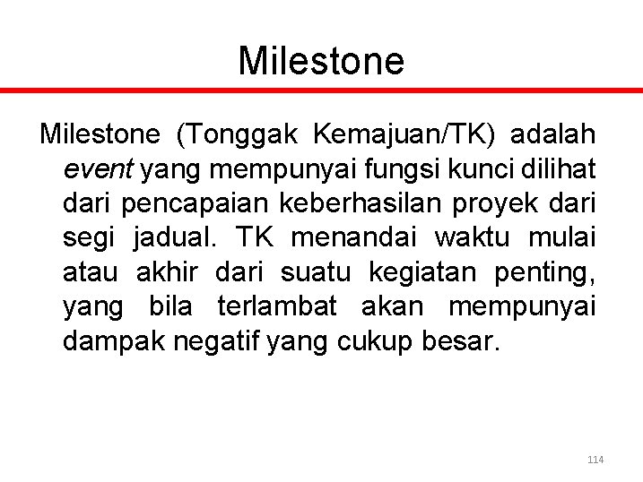 Milestone (Tonggak Kemajuan/TK) adalah event yang mempunyai fungsi kunci dilihat dari pencapaian keberhasilan proyek