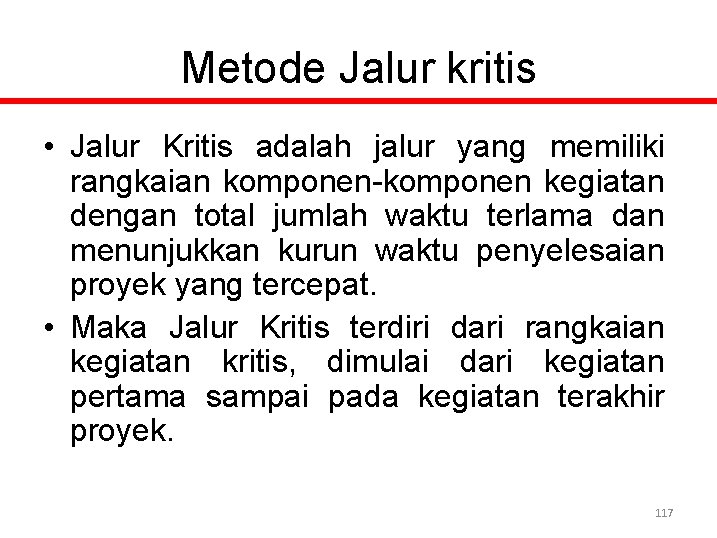 Metode Jalur kritis • Jalur Kritis adalah jalur yang memiliki rangkaian komponen-komponen kegiatan dengan