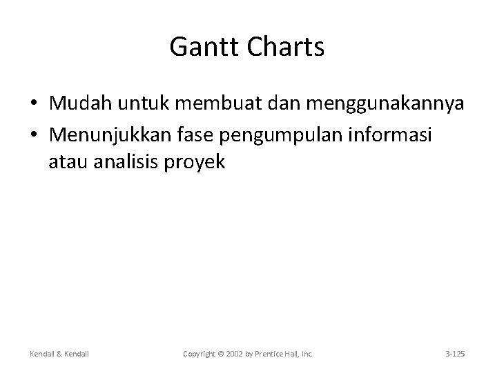 Gantt Charts • Mudah untuk membuat dan menggunakannya • Menunjukkan fase pengumpulan informasi atau