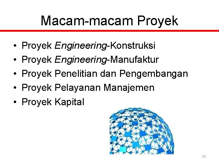 Macam-macam Proyek • • • Proyek Engineering-Konstruksi Proyek Engineering-Manufaktur Proyek Penelitian dan Pengembangan Proyek