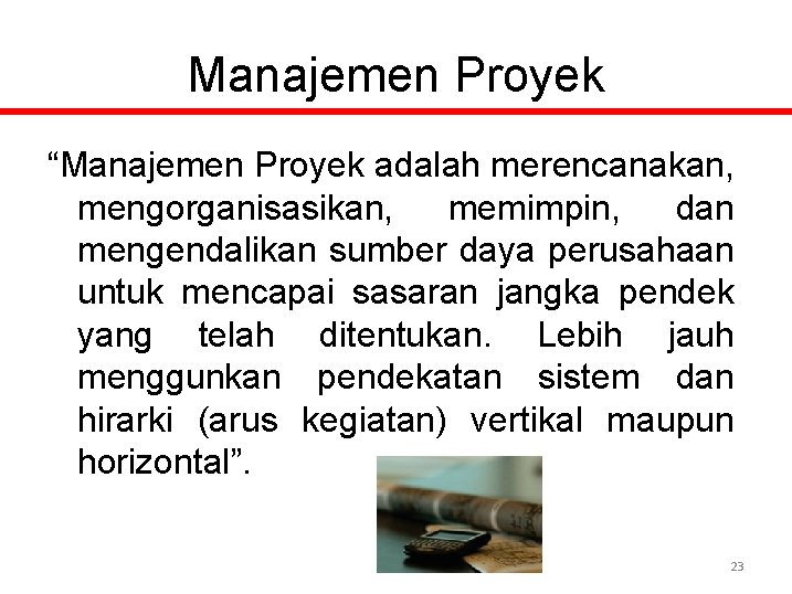 Manajemen Proyek “Manajemen Proyek adalah merencanakan, mengorganisasikan, memimpin, dan mengendalikan sumber daya perusahaan untuk