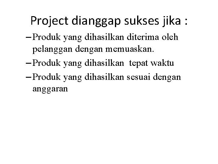 Project dianggap sukses jika : – Produk yang dihasilkan diterima oleh pelanggan dengan memuaskan.