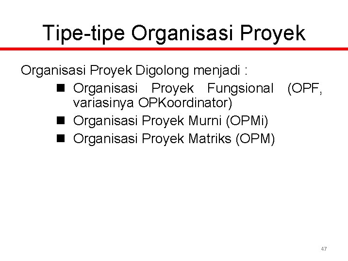 Tipe-tipe Organisasi Proyek Digolong menjadi : n Organisasi Proyek Fungsional (OPF, variasinya OPKoordinator) n