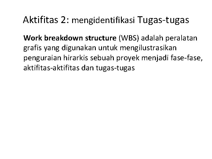 Aktifitas 2: mengidentifikasi Tugas-tugas Work breakdown structure (WBS) adalah peralatan grafis yang digunakan untuk