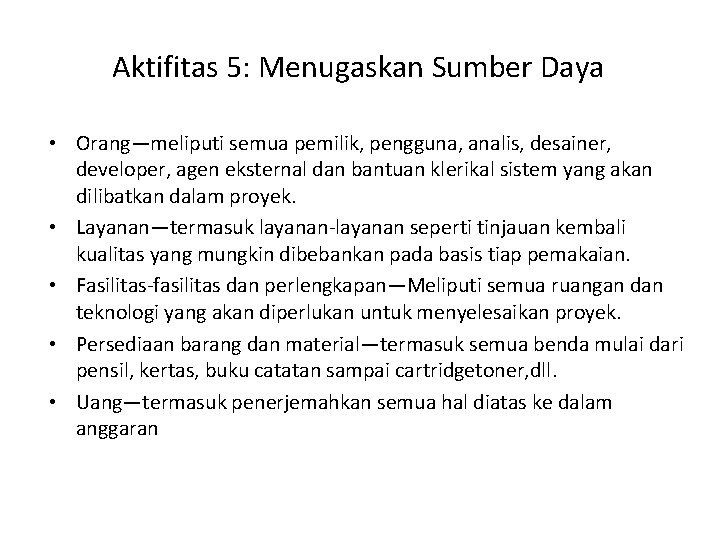 Aktifitas 5: Menugaskan Sumber Daya • Orang—meliputi semua pemilik, pengguna, analis, desainer, developer, agen