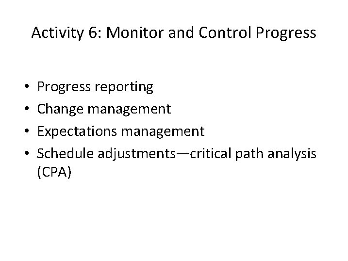 Activity 6: Monitor and Control Progress • • Progress reporting Change management Expectations management