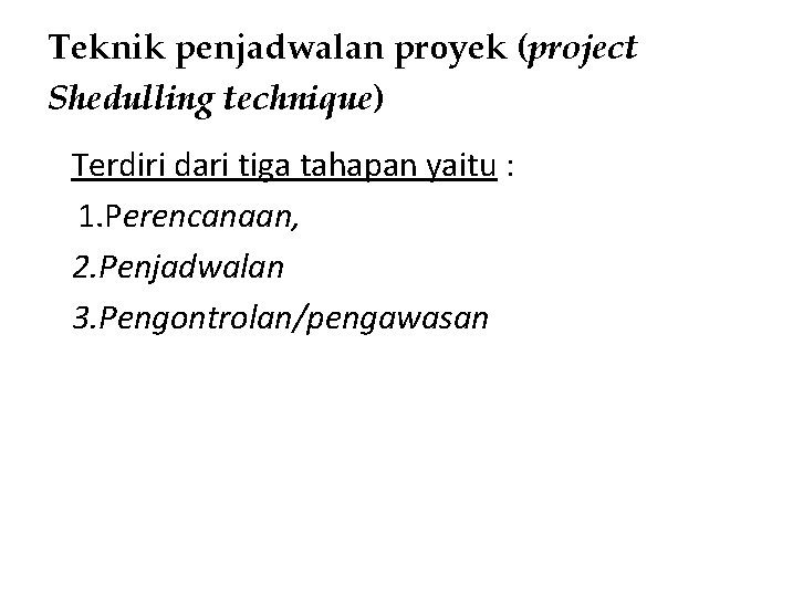 Teknik penjadwalan proyek (project Shedulling technique) Terdiri dari tiga tahapan yaitu : 1. Perencanaan,