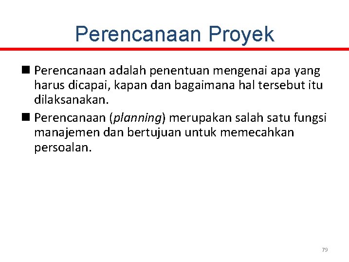 Perencanaan Proyek n Perencanaan adalah penentuan mengenai apa yang harus dicapai, kapan dan bagaimana