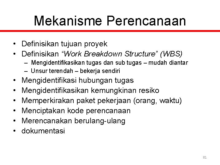 Mekanisme Perencanaan • Definisikan tujuan proyek • Definisikan “Work Breakdown Structure” (WBS) – Mengidentifikasikan