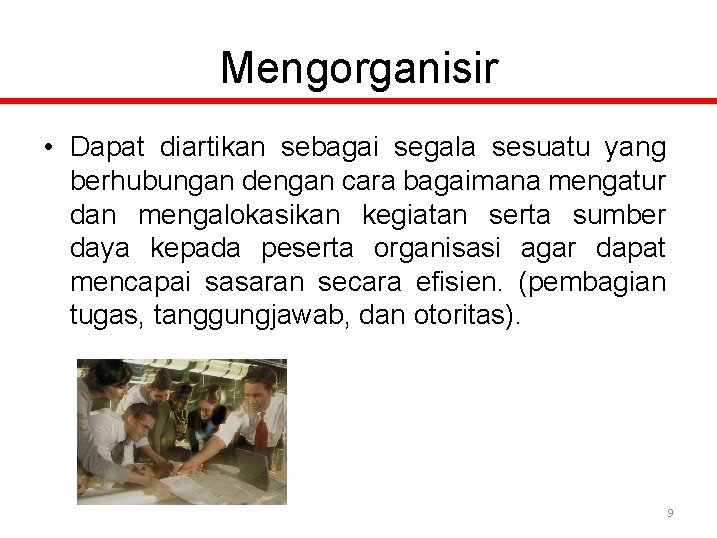 Mengorganisir • Dapat diartikan sebagai segala sesuatu yang berhubungan dengan cara bagaimana mengatur dan